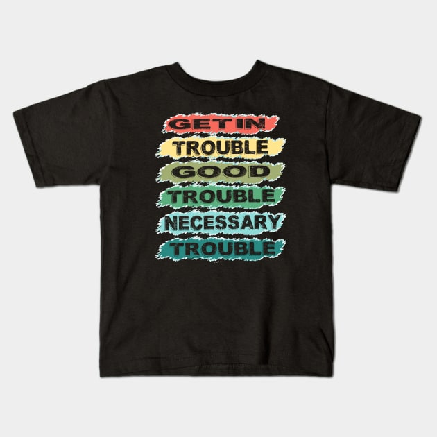 get in trouble, good trouble, necessary trouble Kids T-Shirt by DODG99